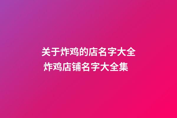 关于炸鸡的店名字大全 炸鸡店铺名字大全集-第1张-店铺起名-玄机派